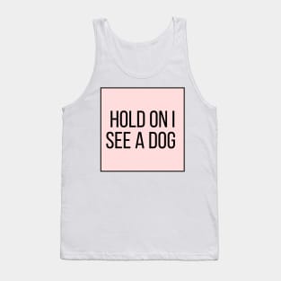 Hold On I See a Dog - Dog Quotes Tank Top